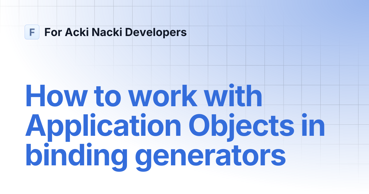 How to work with Application Objects in binding generators | For Acki ...